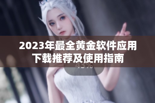 2023年最全黄金软件应用下载推荐及使用指南