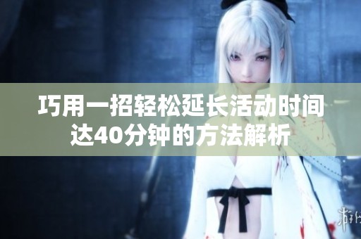巧用一招轻松延长活动时间达40分钟的方法解析