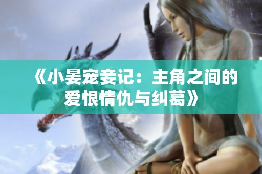 《小晏宠妾记：主角之间的爱恨情仇与纠葛》