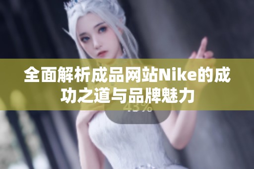 全面解析成品网站Nike的成功之道与品牌魅力
