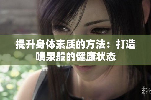 提升身体素质的方法：打造喷泉般的健康状态