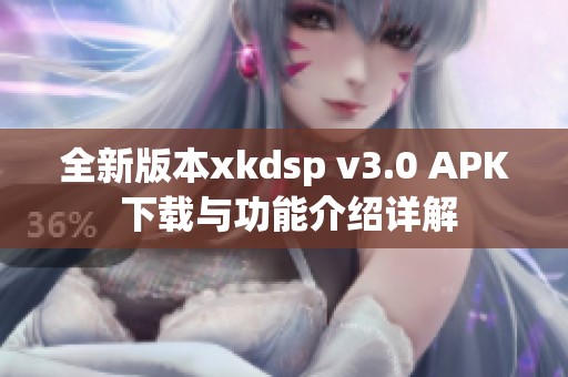 全新版本xkdsp v3.0 APK 下载与功能介绍详解