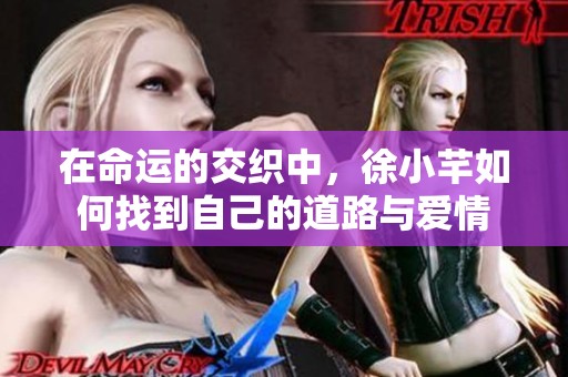 在命运的交织中，徐小芊如何找到自己的道路与爱情