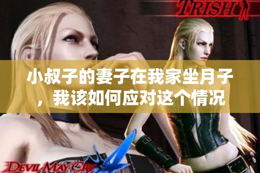 小叔子的妻子在我家坐月子，我该如何应对这个情况