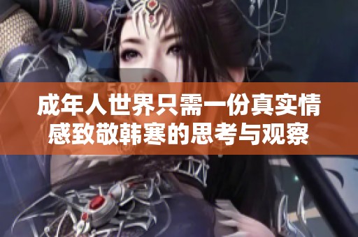 成年人世界只需一份真实情感致敬韩寒的思考与观察