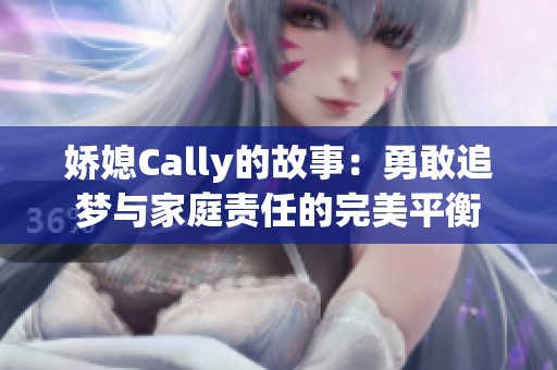 娇媳Cally的故事：勇敢追梦与家庭责任的完美平衡
