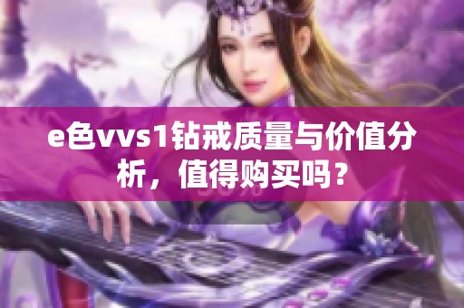 e色vvs1钻戒质量与价值分析，值得购买吗？