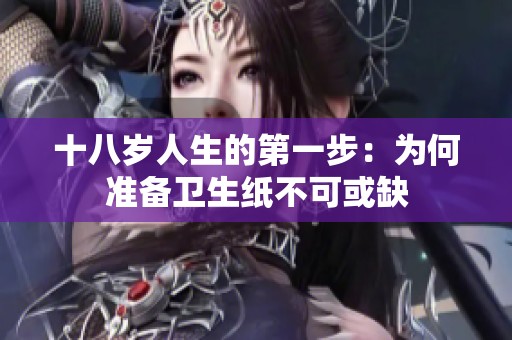 十八岁人生的第一步：为何准备卫生纸不可或缺