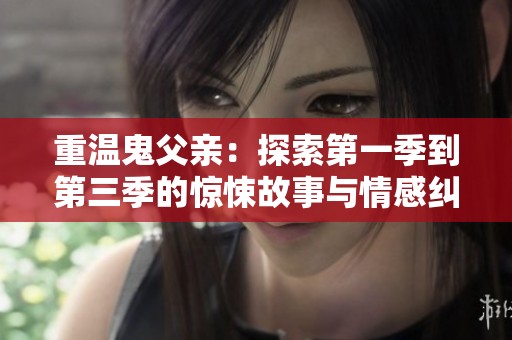 重温鬼父亲：探索第一季到第三季的惊悚故事与情感纠葛