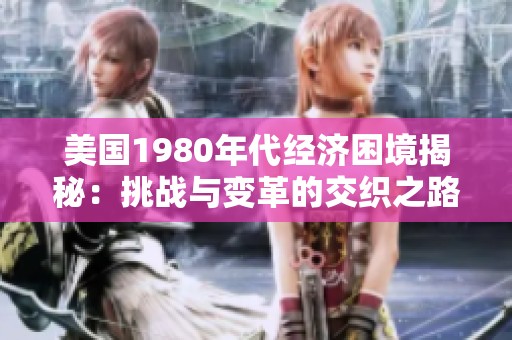 美国1980年代经济困境揭秘：挑战与变革的交织之路