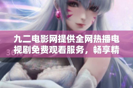 九二电影网提供全网热播电视剧免费观看服务，畅享精彩剧集