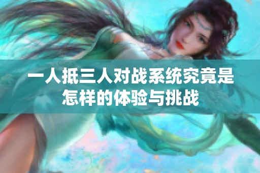 一人抵三人对战系统究竟是怎样的体验与挑战
