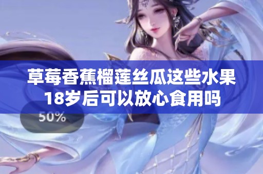 草莓香蕉榴莲丝瓜这些水果18岁后可以放心食用吗