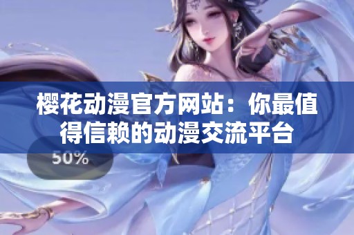 樱花动漫官方网站：你最值得信赖的动漫交流平台