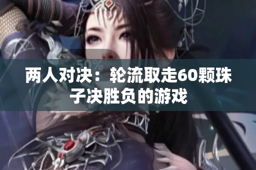 两人对决：轮流取走60颗珠子决胜负的游戏