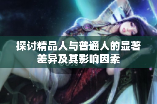 探讨精品人与普通人的显著差异及其影响因素