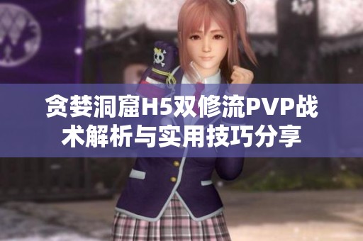 贪婪洞窟H5双修流PVP战术解析与实用技巧分享
