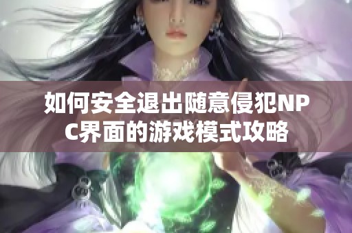 如何安全退出随意侵犯NPC界面的游戏模式攻略