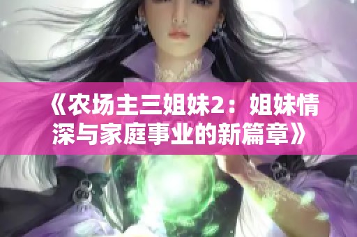 《农场主三姐妹2：姐妹情深与家庭事业的新篇章》