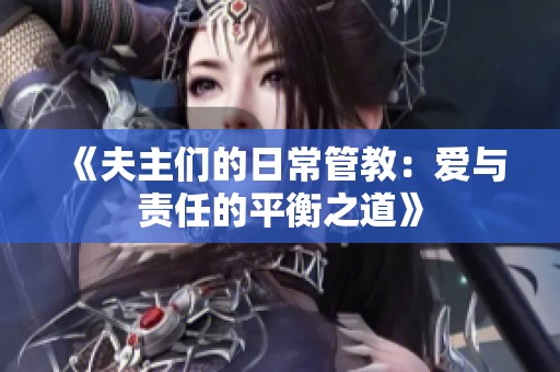 《夫主们的日常管教：爱与责任的平衡之道》