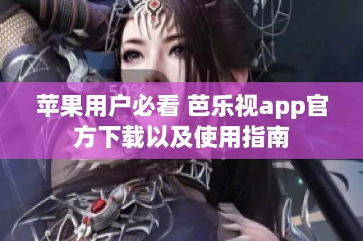 苹果用户必看 芭乐视app官方下载以及使用指南