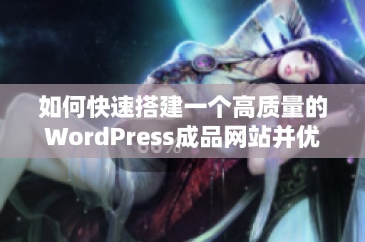 如何快速搭建一个高质量的WordPress成品网站并优化效果