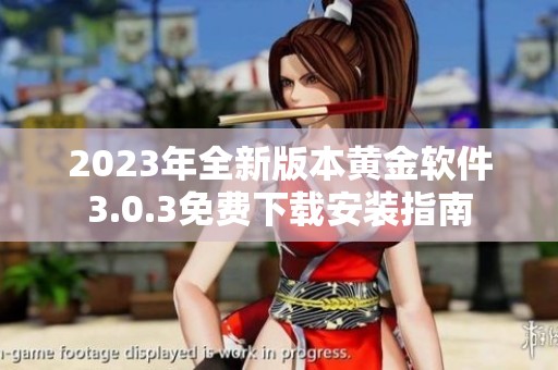 2023年全新版本黄金软件3.0.3免费下载安装指南