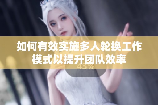 如何有效实施多人轮换工作模式以提升团队效率