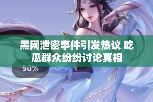黑网泄密事件引发热议 吃瓜群众纷纷讨论真相