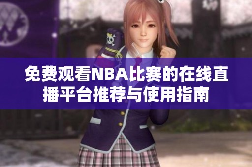 免费观看NBA比赛的在线直播平台推荐与使用指南