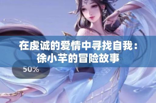 在虔诚的爱情中寻找自我：徐小芊的冒险故事