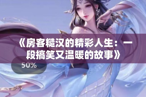 《房客糙汉的精彩人生：一段搞笑又温暖的故事》