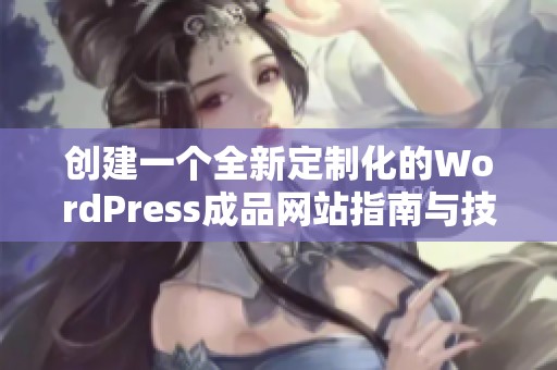创建一个全新定制化的WordPress成品网站指南与技巧
