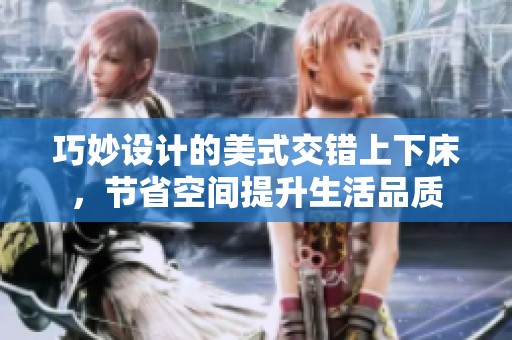 巧妙设计的美式交错上下床，节省空间提升生活品质