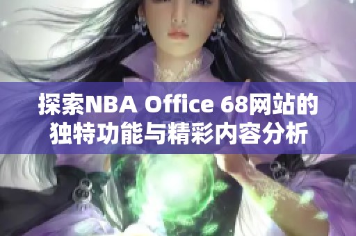 探索NBA Office 68网站的独特功能与精彩内容分析