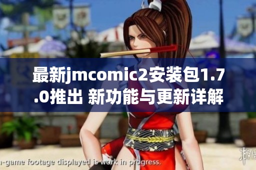 最新jmcomic2安装包1.7.0推出 新功能与更新详解