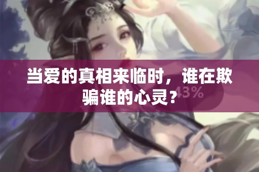 当爱的真相来临时，谁在欺骗谁的心灵？