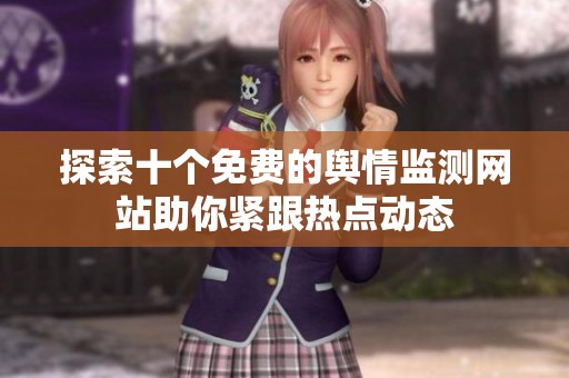 探索十个免费的舆情监测网站助你紧跟热点动态