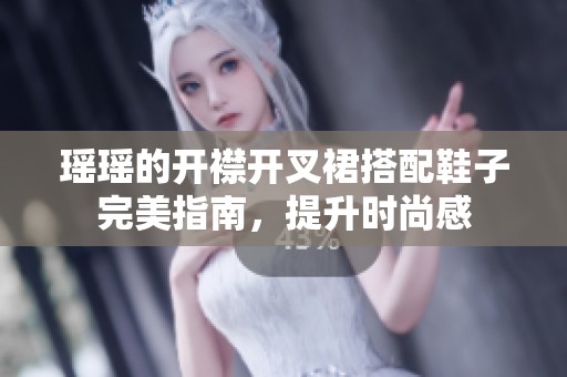 瑶瑶的开襟开叉裙搭配鞋子完美指南，提升时尚感