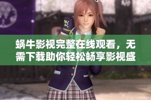 蜗牛影视完整在线观看，无需下载助你轻松畅享影视盛宴