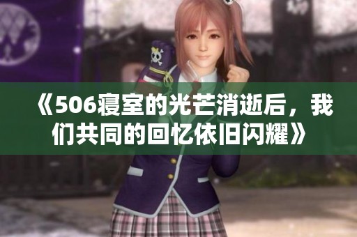 《506寝室的光芒消逝后，我们共同的回忆依旧闪耀》