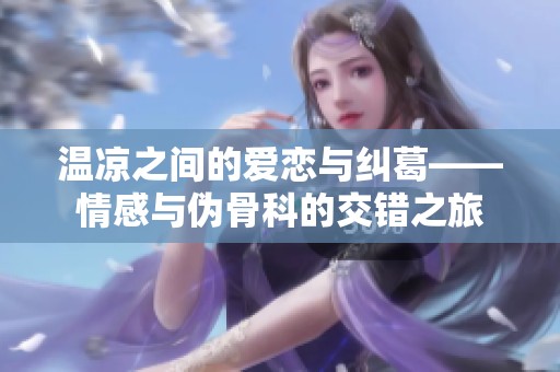 温凉之间的爱恋与纠葛——情感与伪骨科的交错之旅