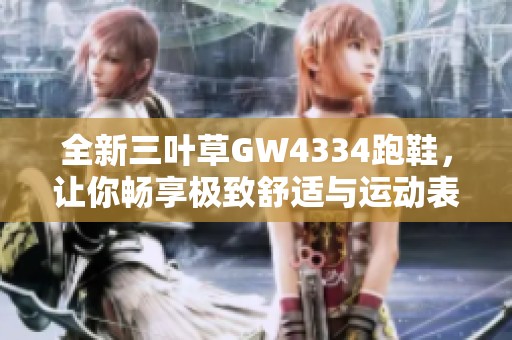 全新三叶草GW4334跑鞋，让你畅享极致舒适与运动表现
