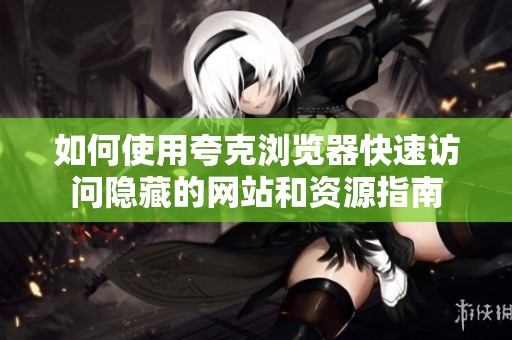 如何使用夸克浏览器快速访问隐藏的网站和资源指南