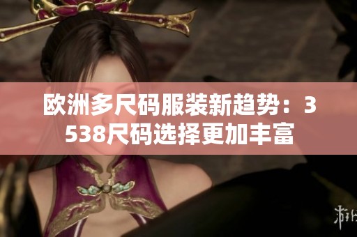欧洲多尺码服装新趋势：3538尺码选择更加丰富