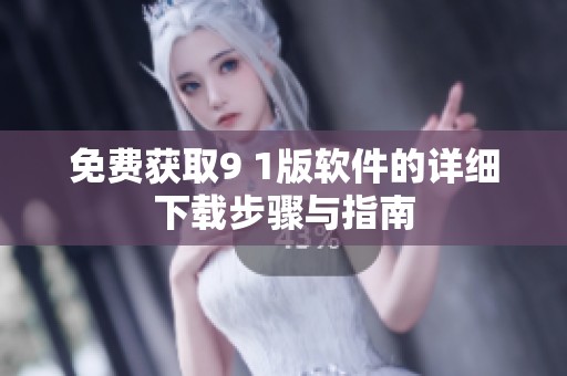 免费获取9 1版软件的详细下载步骤与指南
