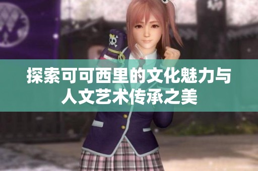探索可可西里的文化魅力与人文艺术传承之美