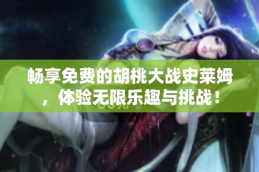 畅享免费的胡桃大战史莱姆，体验无限乐趣与挑战！