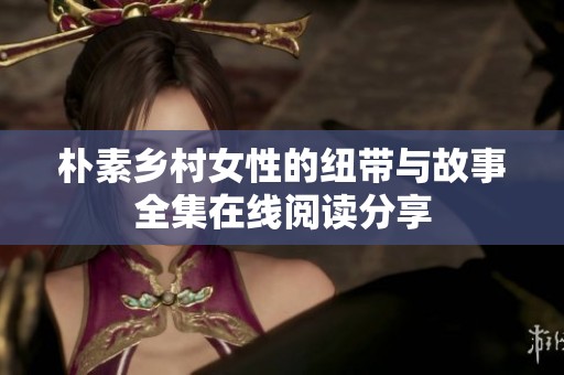 朴素乡村女性的纽带与故事全集在线阅读分享