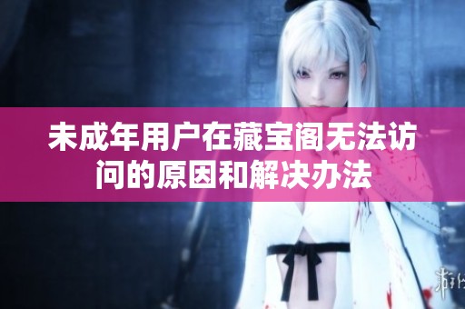 未成年用户在藏宝阁无法访问的原因和解决办法